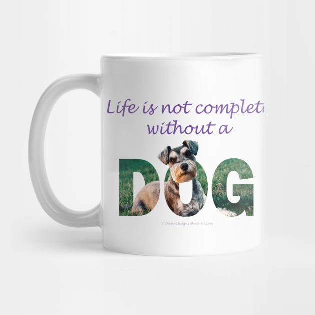 Life is not complete without a dog - Schnauzer oil painting word art by DawnDesignsWordArt